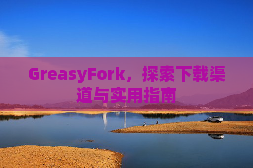 GreasyFork，探索下载渠道与实用指南
